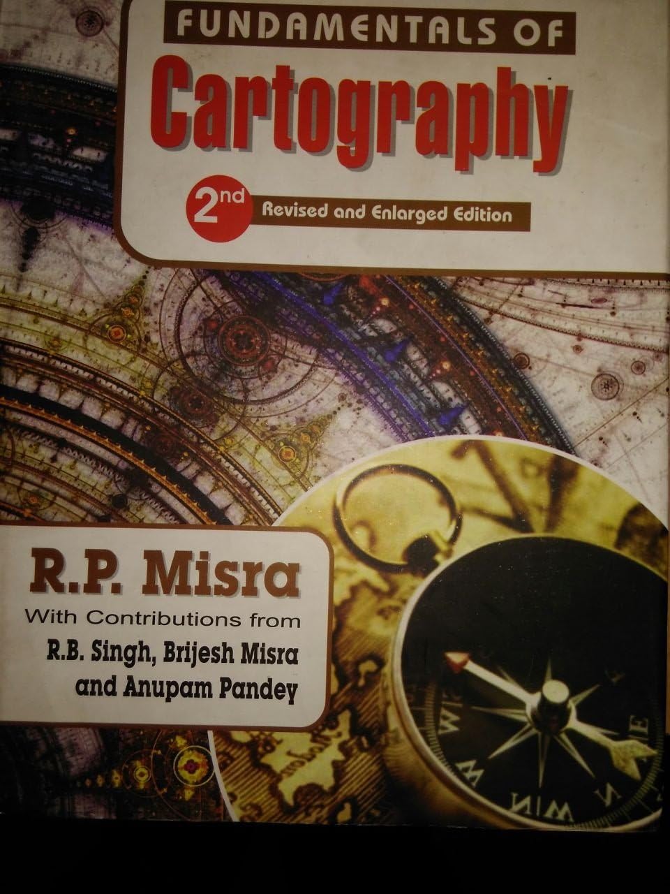 Fundamentals of Cartography (Second Reviesd and Enlarged Edition-2014) (Contributions from R.B. Singh, Brijesh Misra and Anupam Pandey)