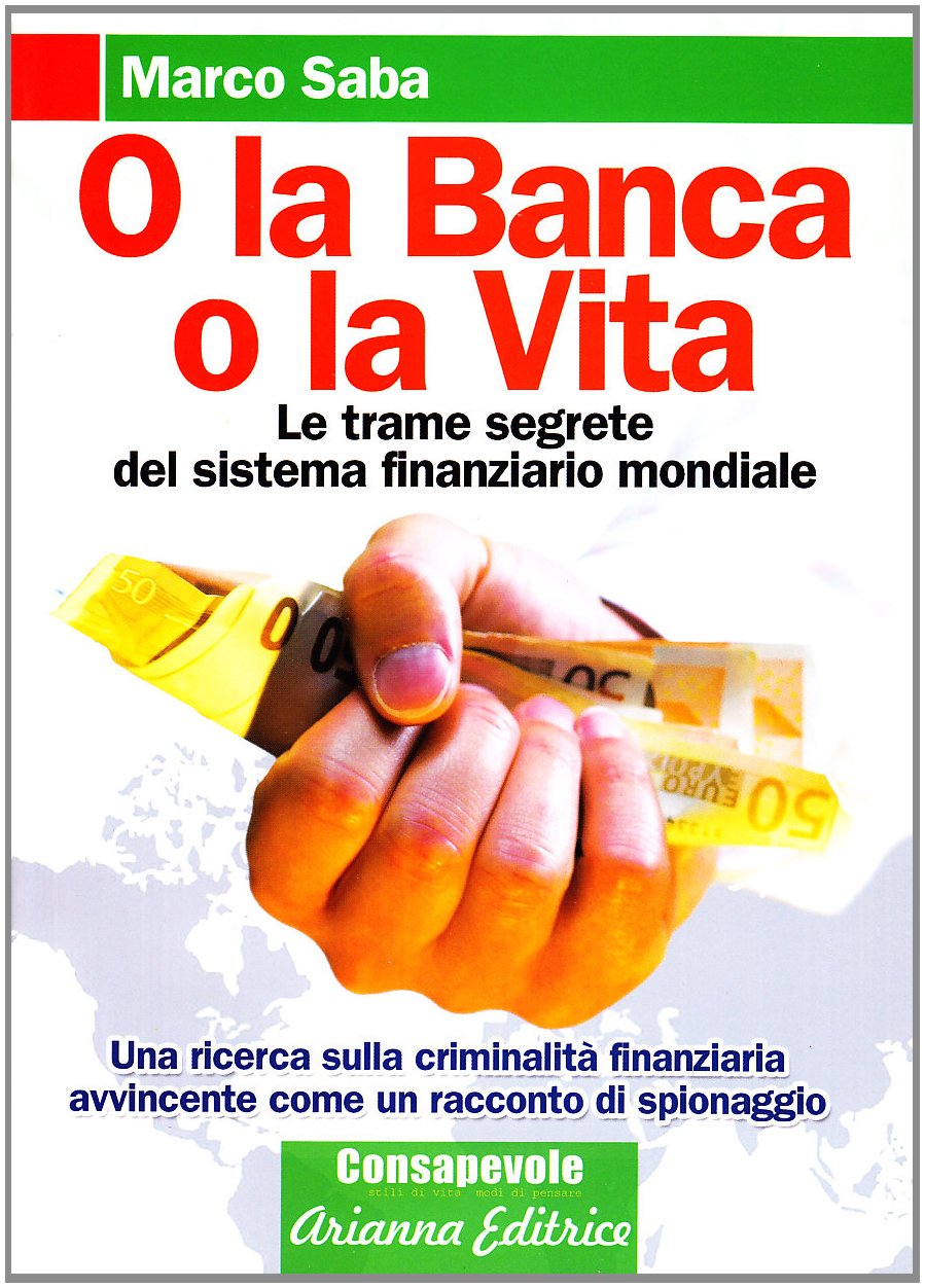 O La Banca, O La Vita. Le Trame Segrete Del Sistema Finanziario Mondiale - 4