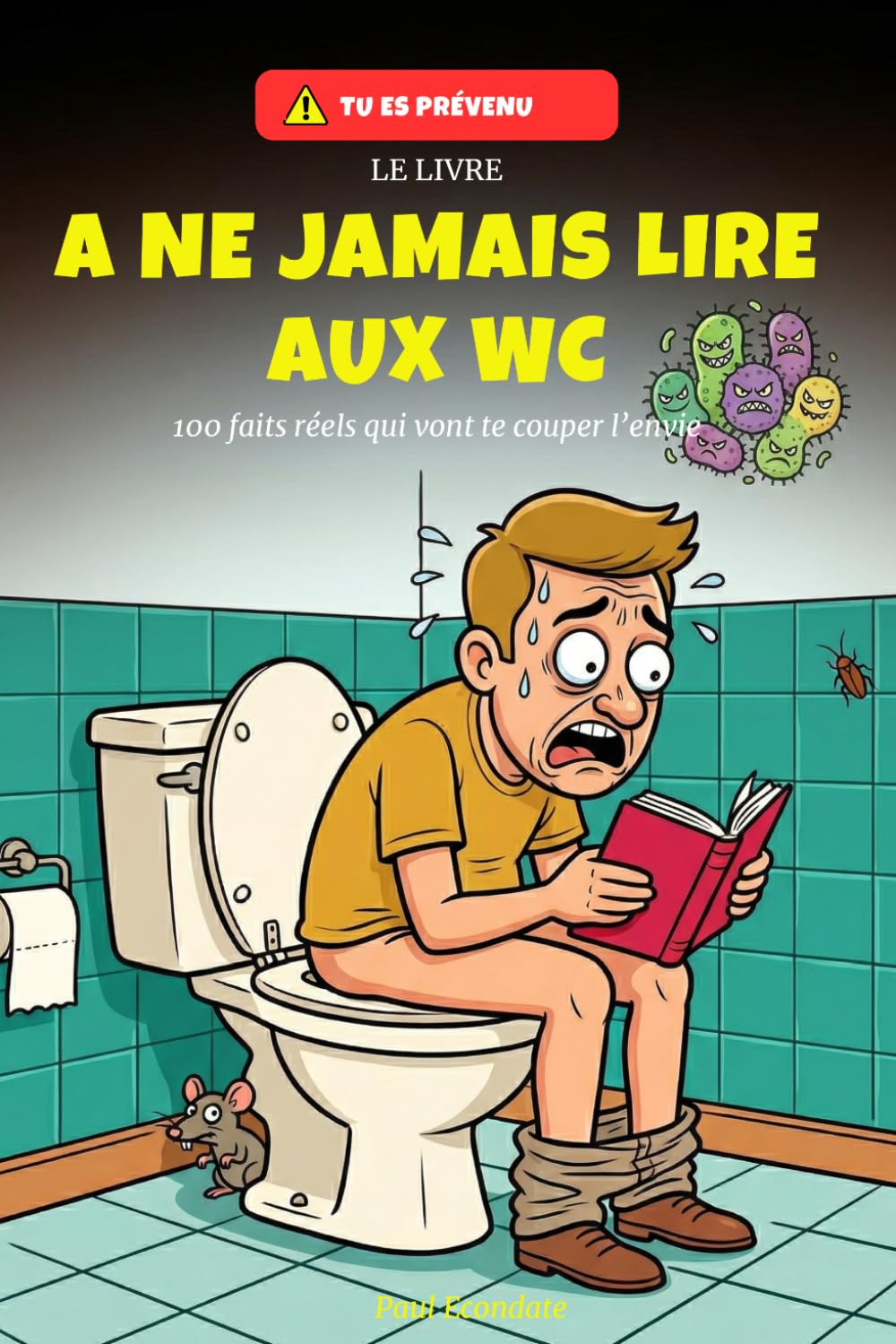 Le livre à ne jamais lire aux WC: 100 faits réels qui vont vous couper l'envie