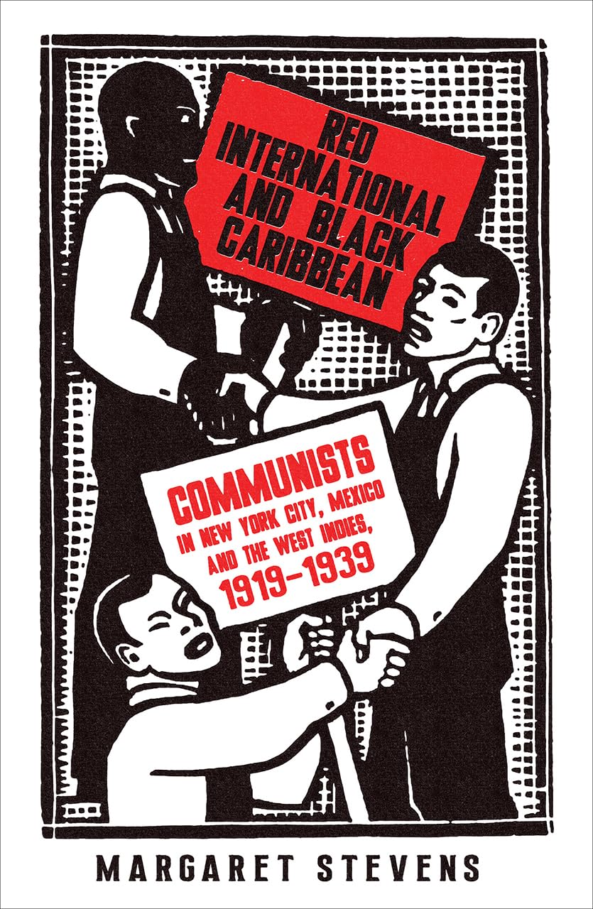 Red International and Black Caribbean: Communists in New York City, Mexico and the West Indies, 1919-1939 (Black Critique)