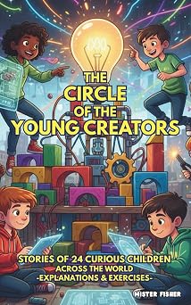 The Circle of the Young Creators Stories of 24 Curious Children across the world -explanations & exercises- Children's Eyes