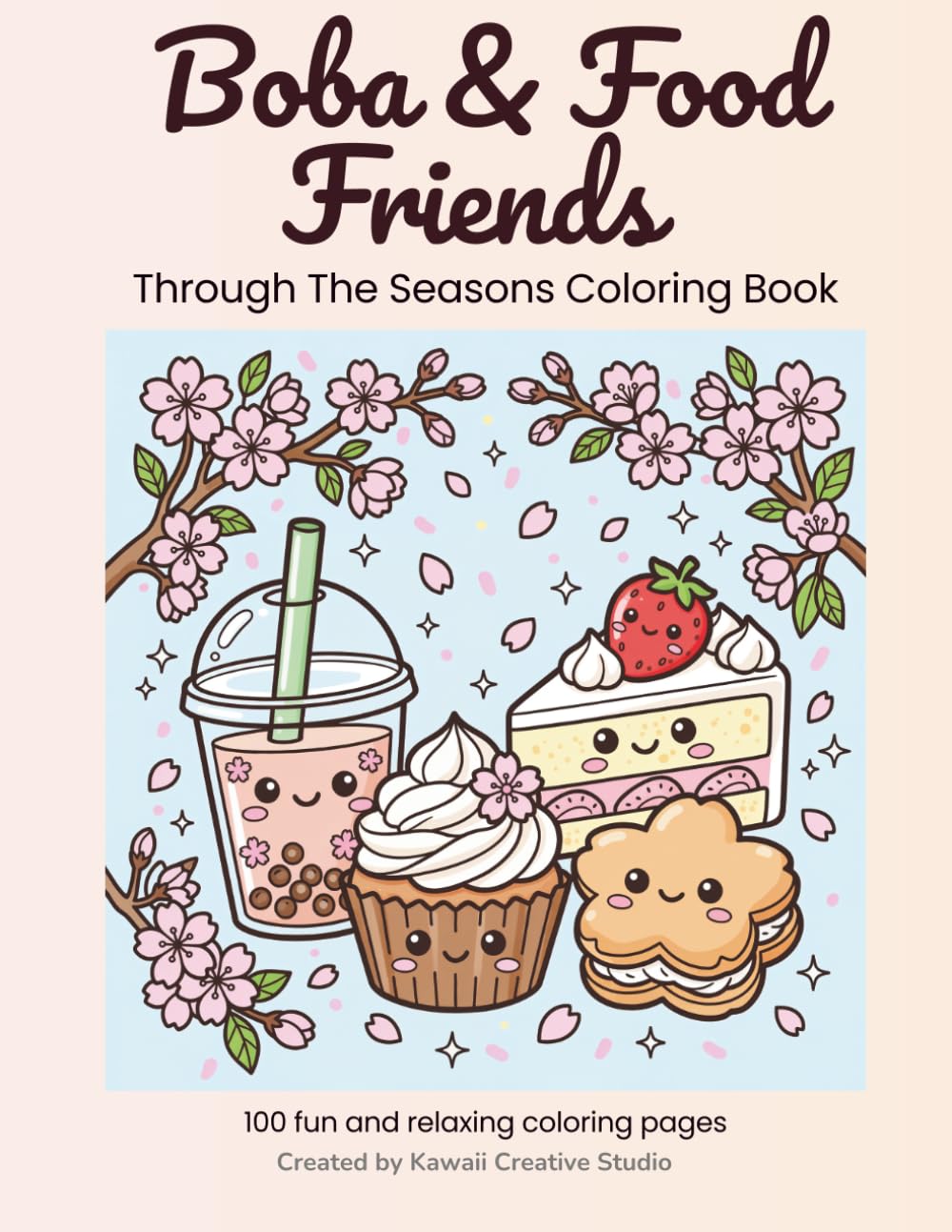 Boba & Food Friends Through the Seasons Coloring Book | 100 Pages of Cute Kawaii Drinks, Treats & Snacks to Color!: Adorable Boba, Desserts, ... for Kids, Teens & Adults Who Love Kawaii Art