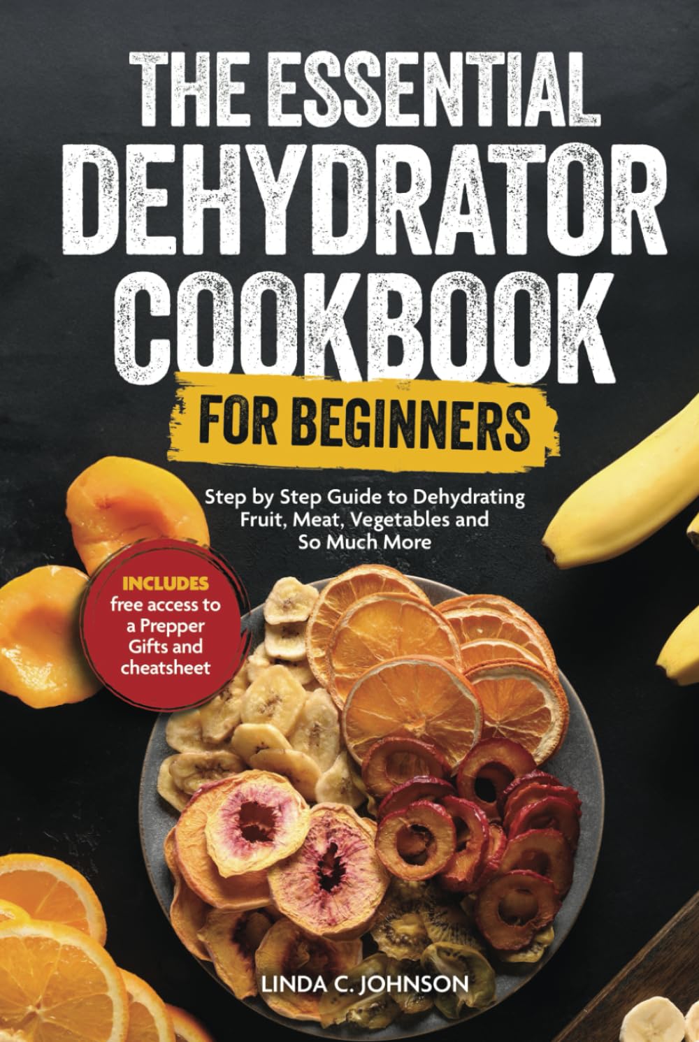 The Essential Dehydrator Cookbook for Beginners:: Step by Step Guide to Dehydrating Fruit, Meat, Vegetables and So Much More (Preppers Canning and Preserving For Beginners Book)