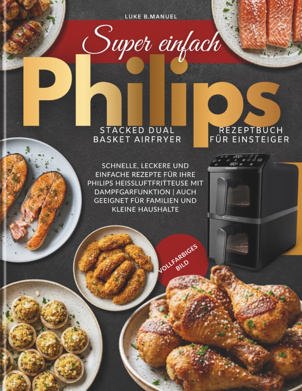 Super einfach Philips Stacked Dual Basket Airfryer Rezeptbuch Für Einsteiger: Schnelle, leckere und einfache Rezepte für Ihre Philips ... geeignet für Familien und kleine Haushalte