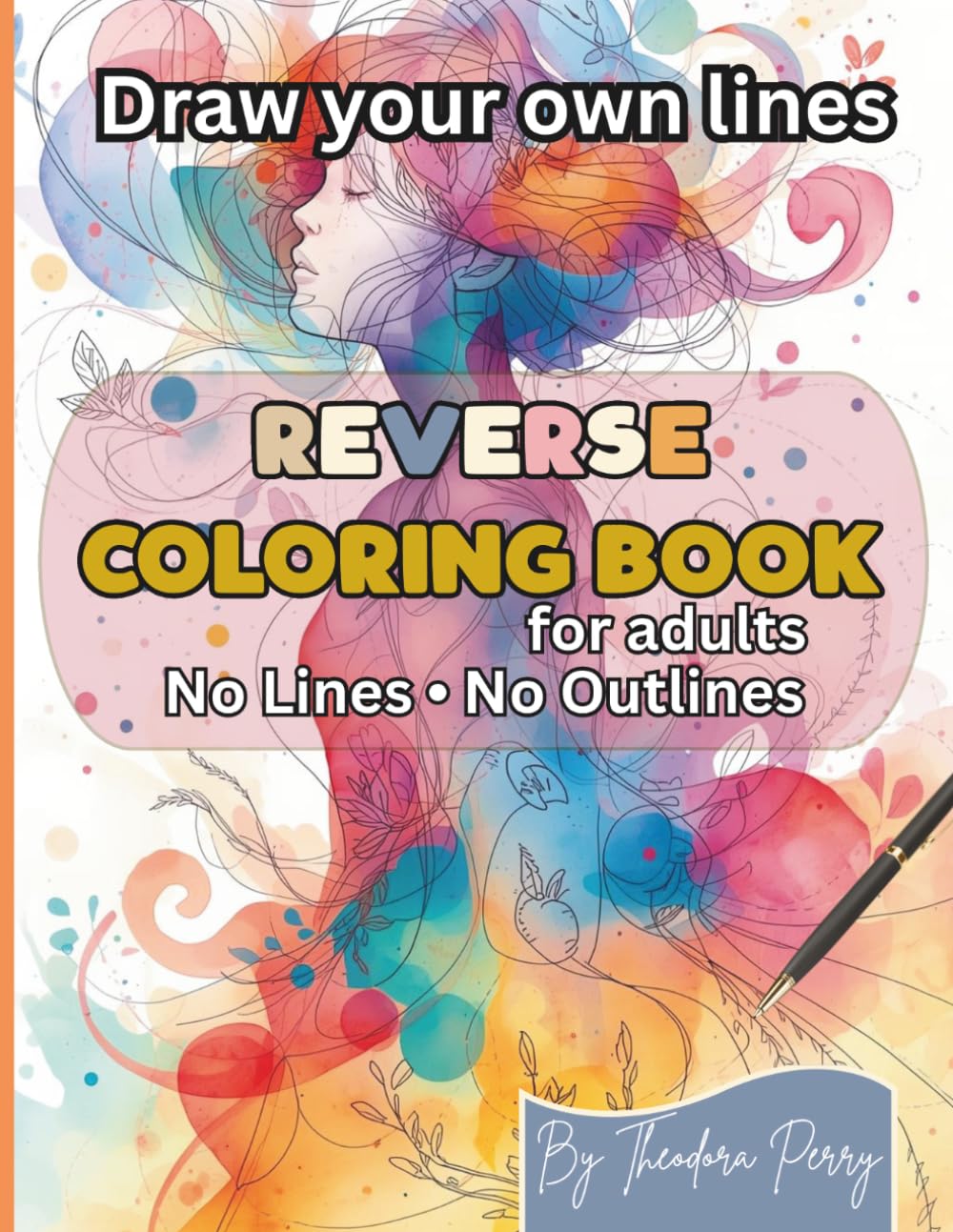 Reverse Coloring Book for Adults: No Lines, No Outlines: Abstract Watercolor Reverse Coloring Pages for Relaxation and Creative Expression