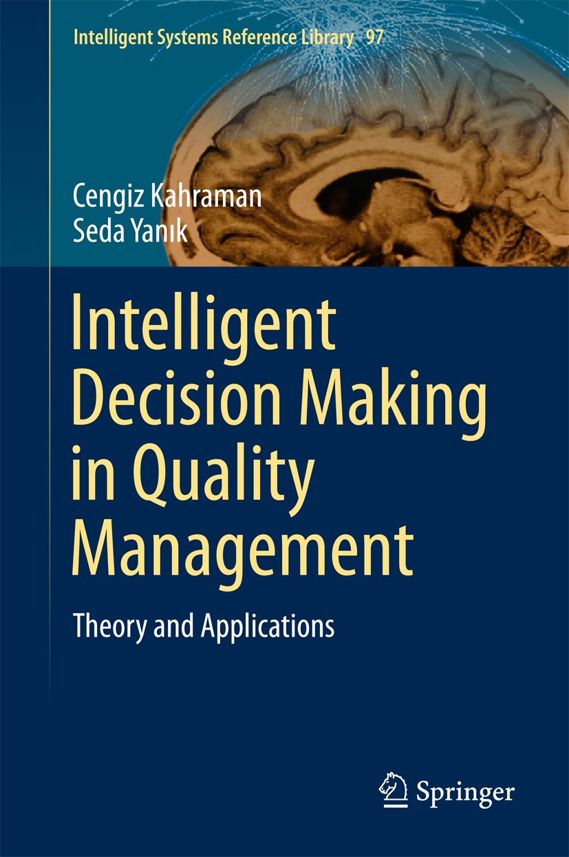Intelligent Decision Making in Quality Management: Theory and Applications (Intelligent Systems Reference Library Book 97)