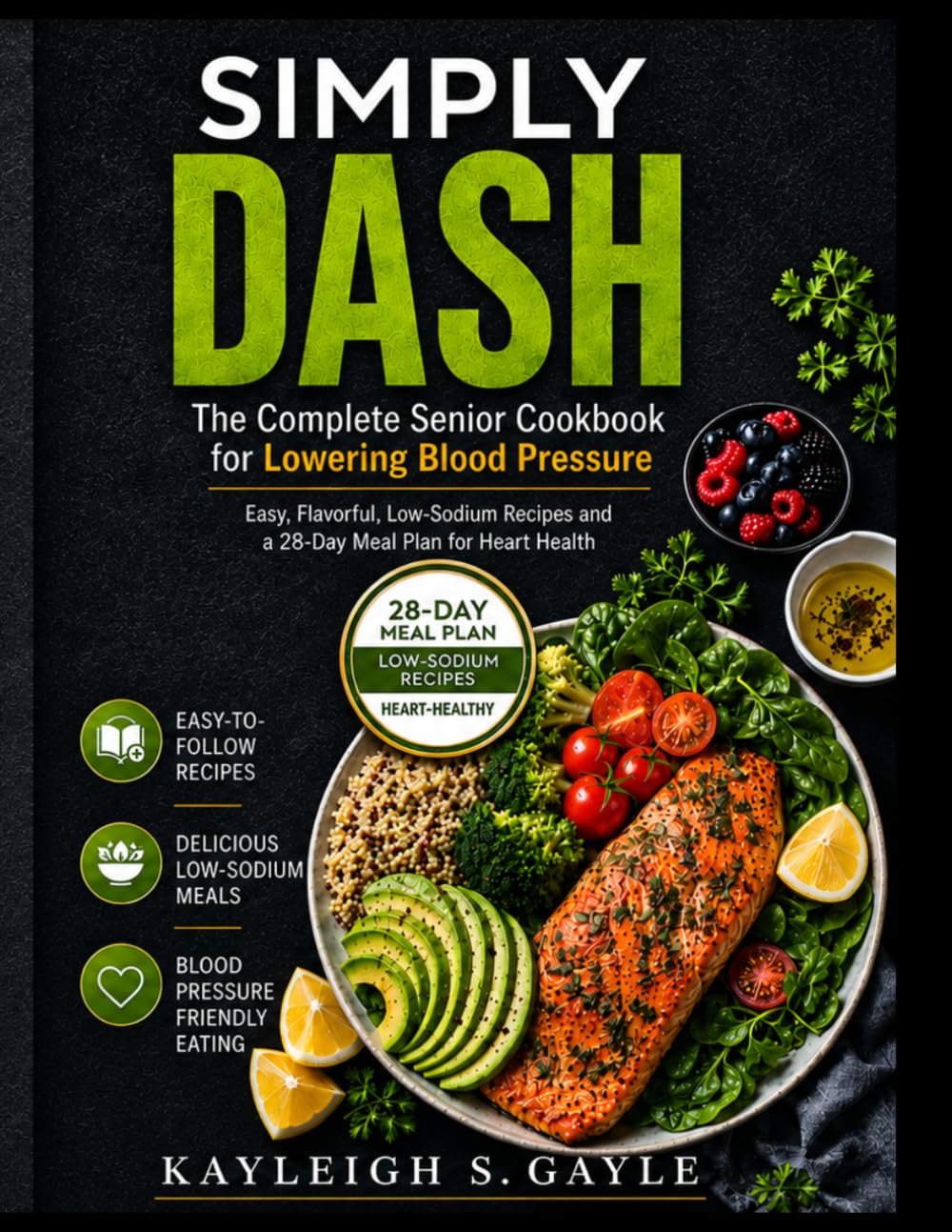SIMPLY DASH: The Complete Senior Cookbook for Lowering Blood Pressure Easy, Flavorful, Low-Sodium Recipes and a 28-Day Meal Plan for Heart Health