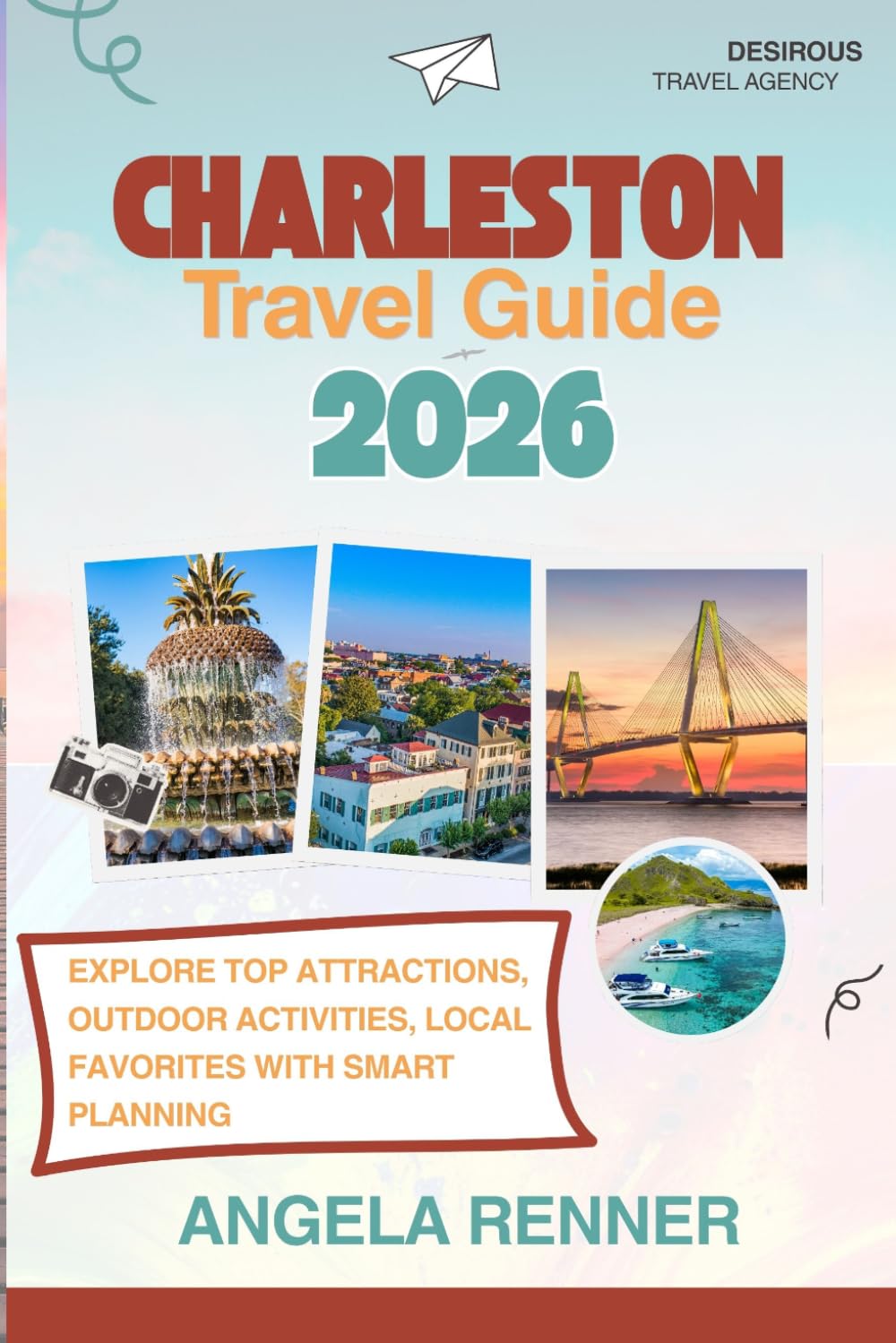 CHARLESTON TRAVEL GUIDE 2026: Explore Top Attractions, Outdoor Activities, Local Favorites with Smart Planning (Desirous Travel Tips)