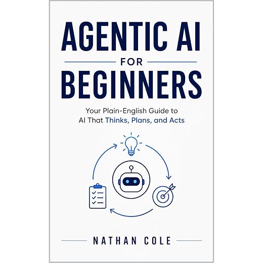 Agentic AI for Beginners: Your Plain-English Guide to AI That Thinks, Plans and Acts