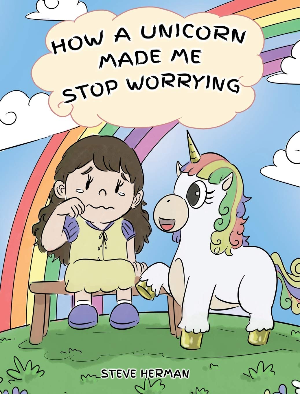 How A Unicorn Made Me Stop Worrying: A Cute Children Story to Teach Kids to Overcome Anxiety, Worry and Fear.: 2 (My Unicorn Books)