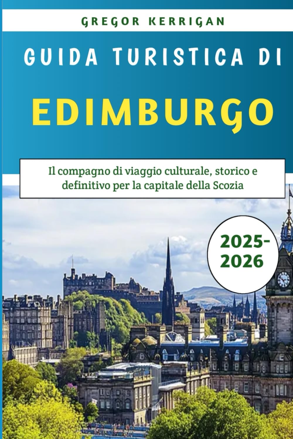 Guida Turistica Di Edimburgo 2025-2026: Il compagno di viaggio culturale, storico e definitivo per la capitale della Scozia