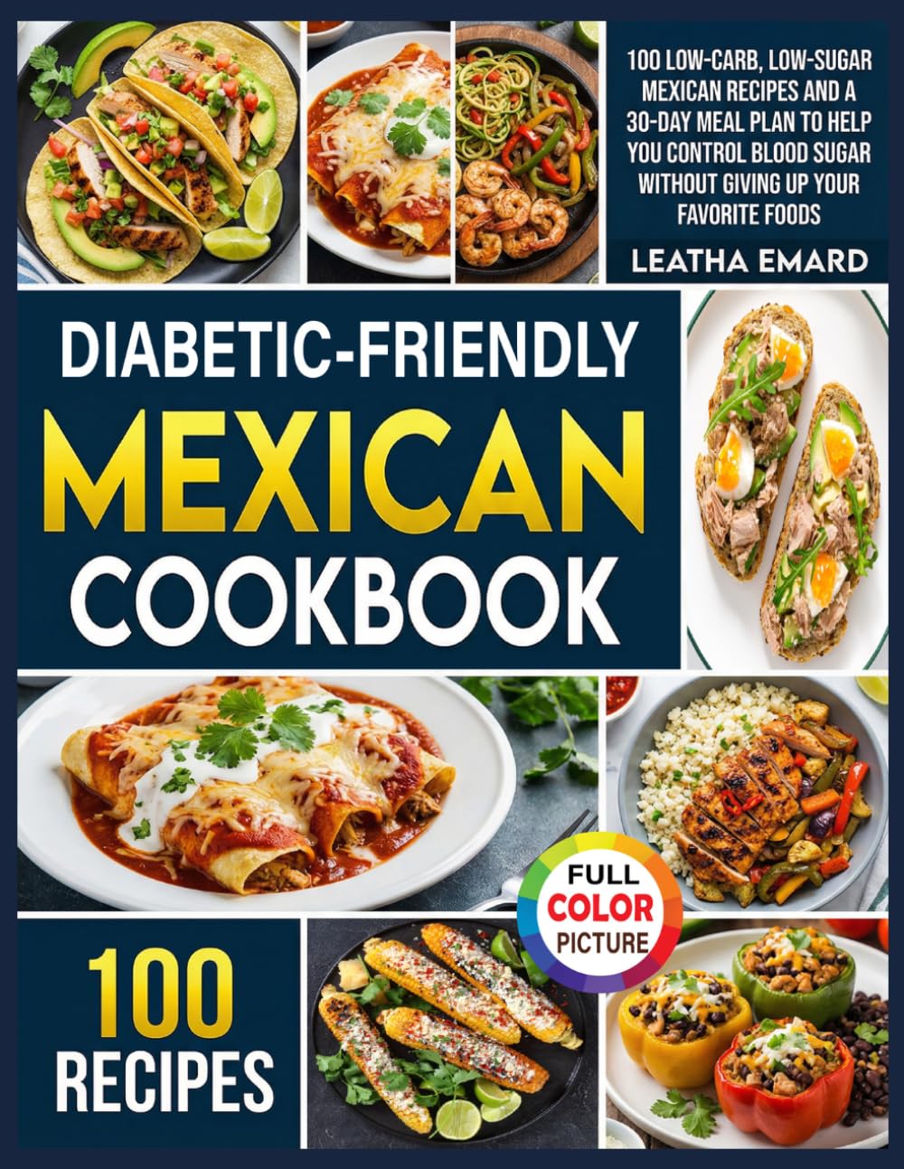 Diabetic-Friendly Mexican Cookbook: 100 Low-Carb, Low-Sugar Mexican Recipes and a 30-Day Meal Plan to Help You Control Blood Sugar Without Giving Up Your Favorite Foods