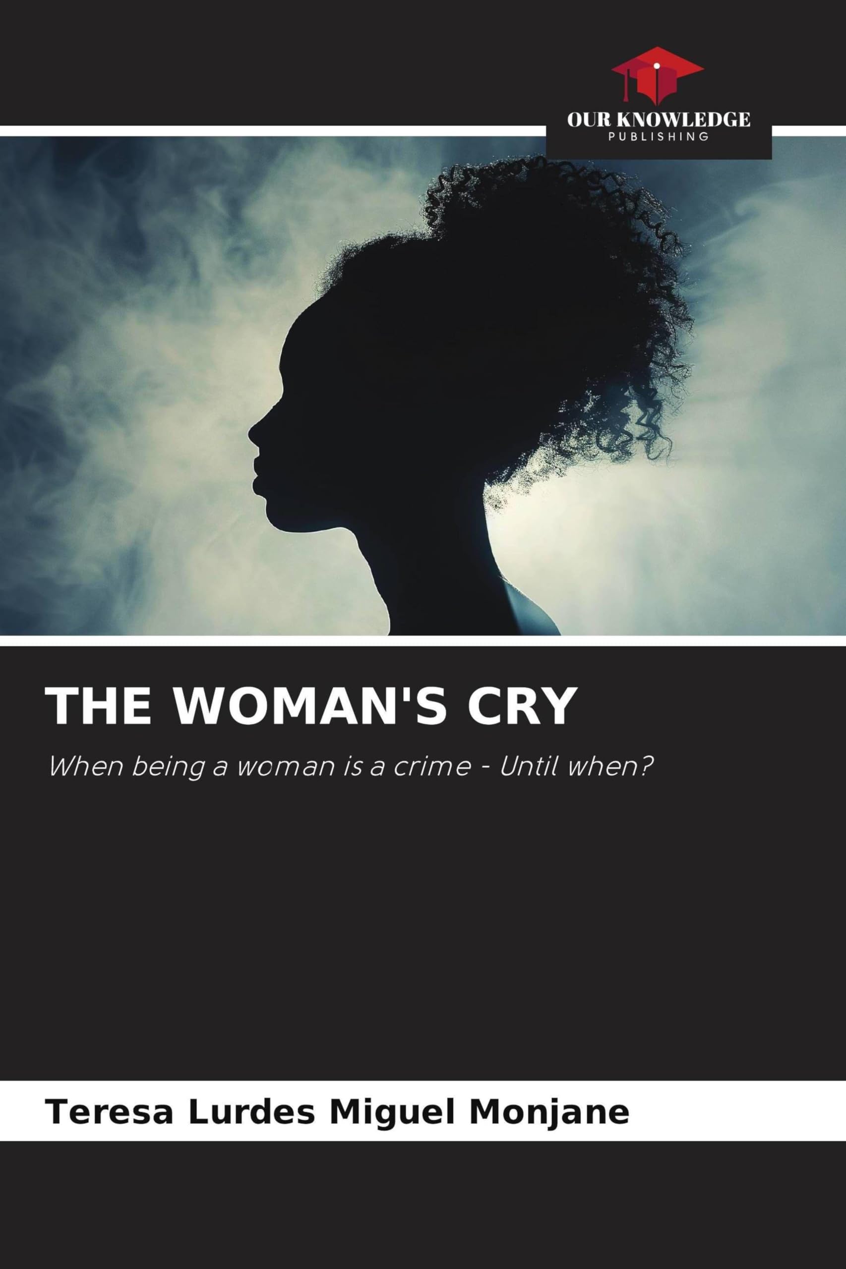 The Woman's Cry: When being a woman is a crime - Until when?