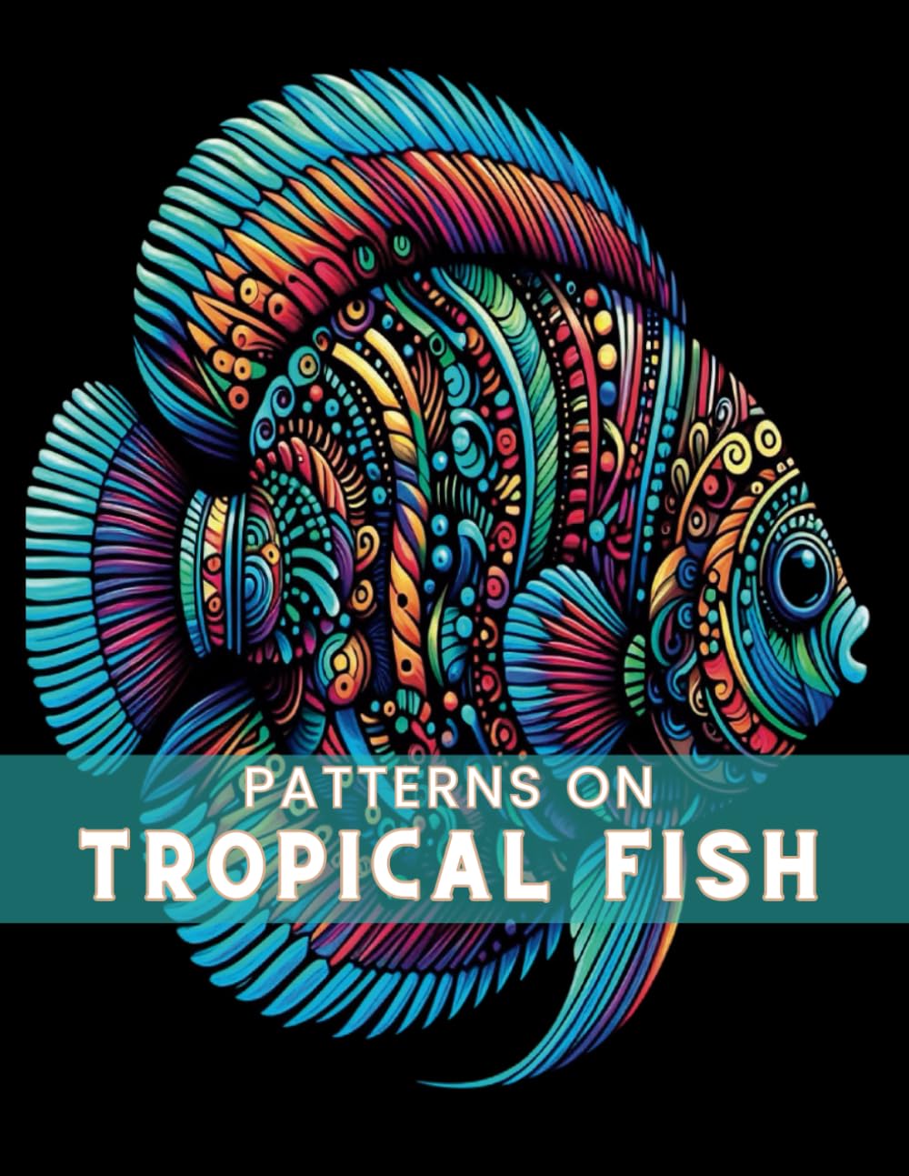 Patterns on Tropical Fish Adult Coloring Book: 50 Coloring Pages of Tropical Fish with Patterns and Designs