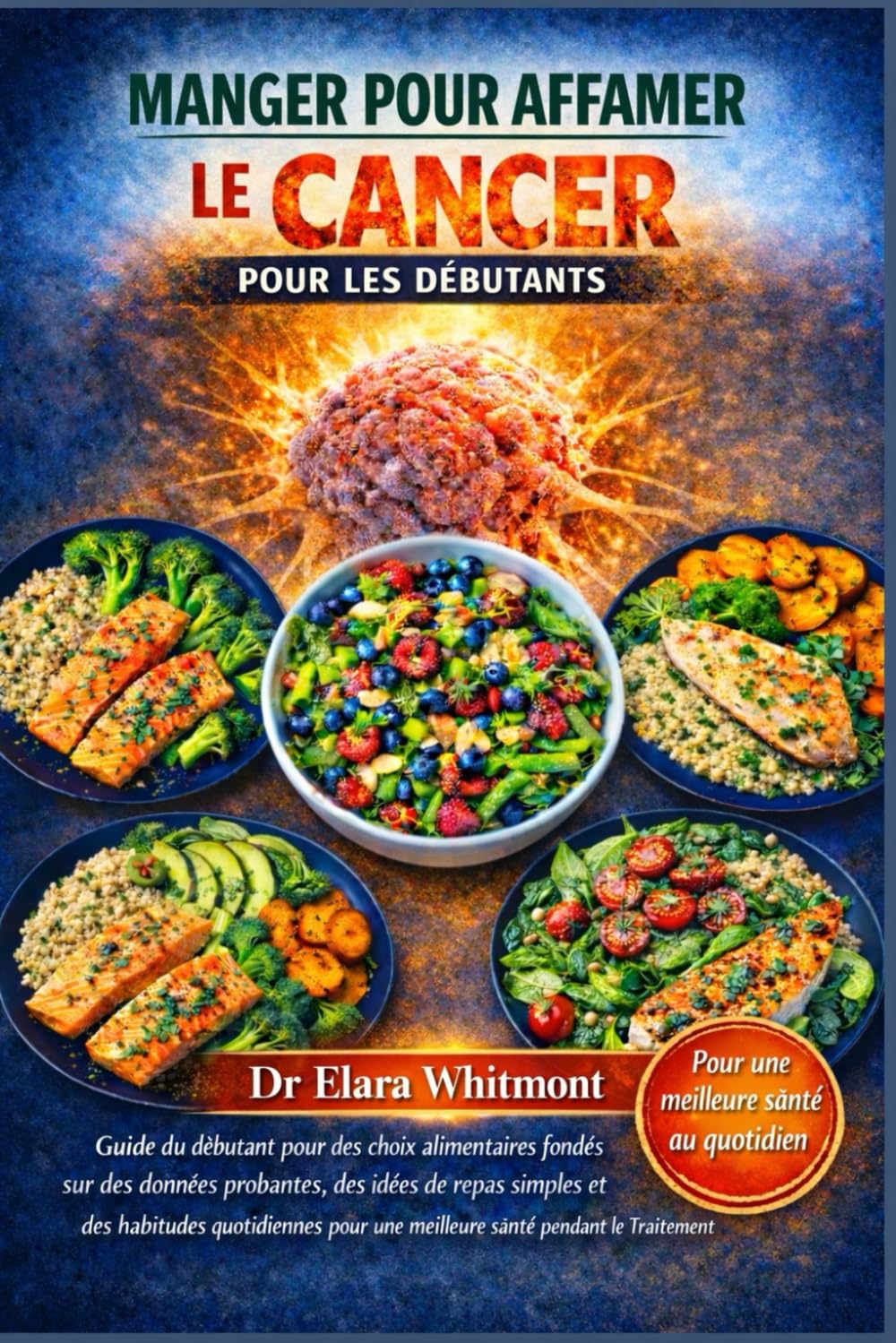 MANGER POUR AFFAMER LE CANCER POUR LES DÉBUTANTS: Guide du débutant pour des choix alimentaires fondés sur des données probantes, des idées de repas ... pendant le traitement et la convalescence