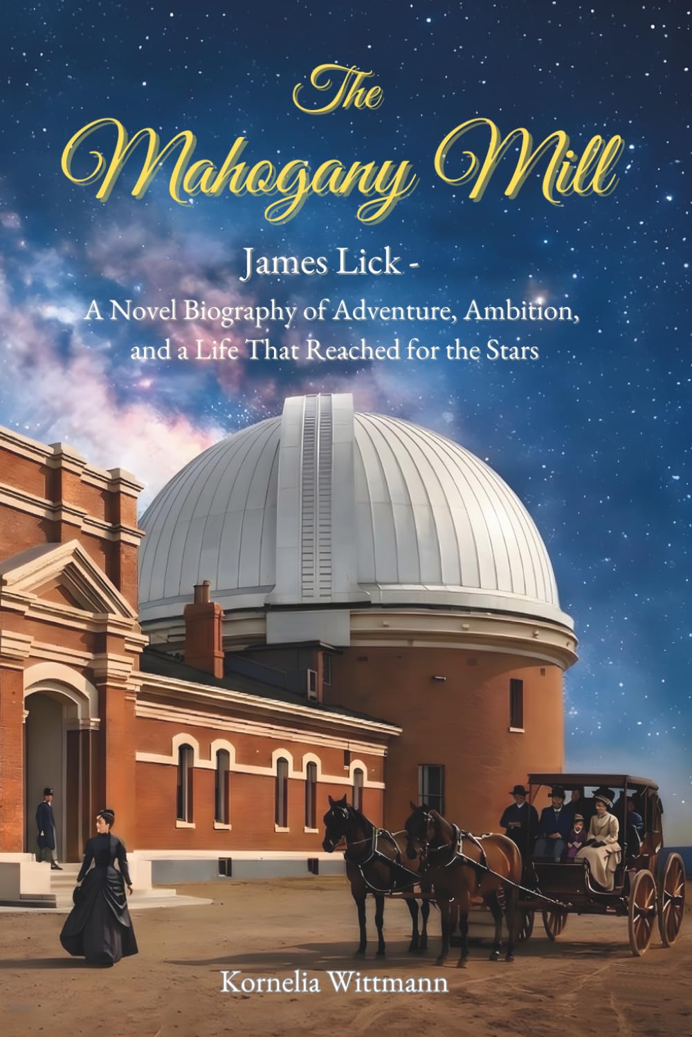 The Mahogany Mill: James Lick – A Novel Biography of Adventure, Ambition, and a Life That Reached for the Stars