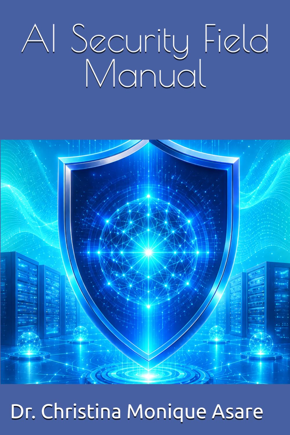 AI Security Field Manual (The Cybersecurity Professional's Playbook)