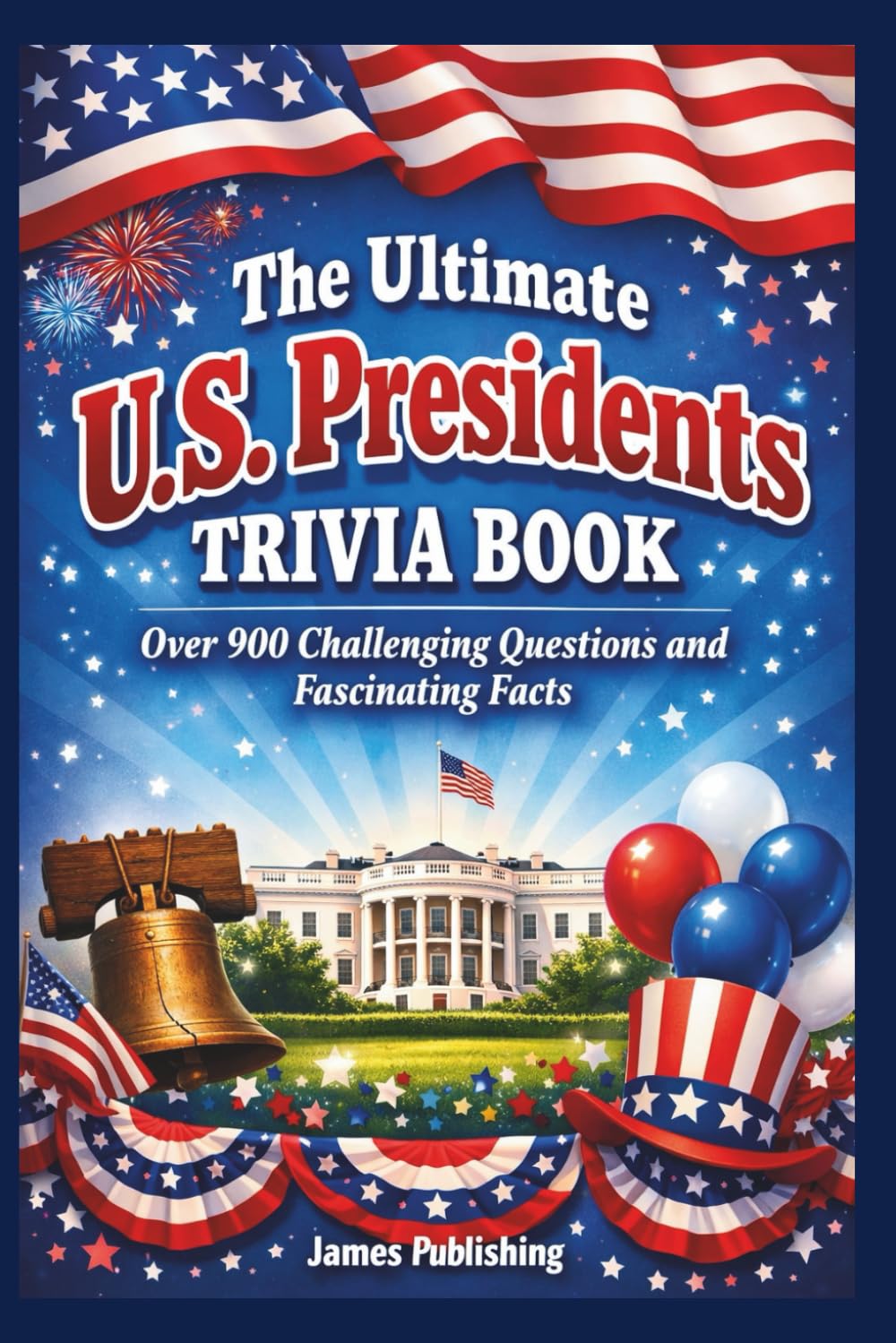 The Ultimate U.S. Presidents Trivia Book: Over 900 Challenging Questions and Fascinating Facts
