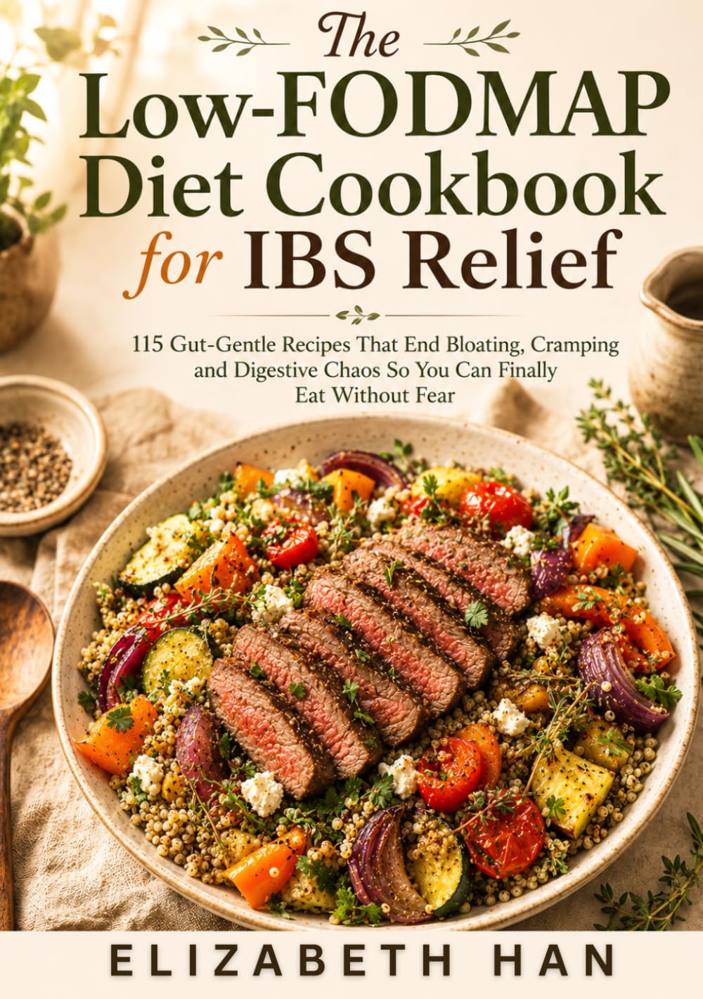 THE LOW-FODMAP DIET COOKBOOK FOR IBS RELIEF: 115 Gut-Gentle Recipes That End Bloating, Cramping and Digestive Chaos So You Can Finally Eat Without Fear