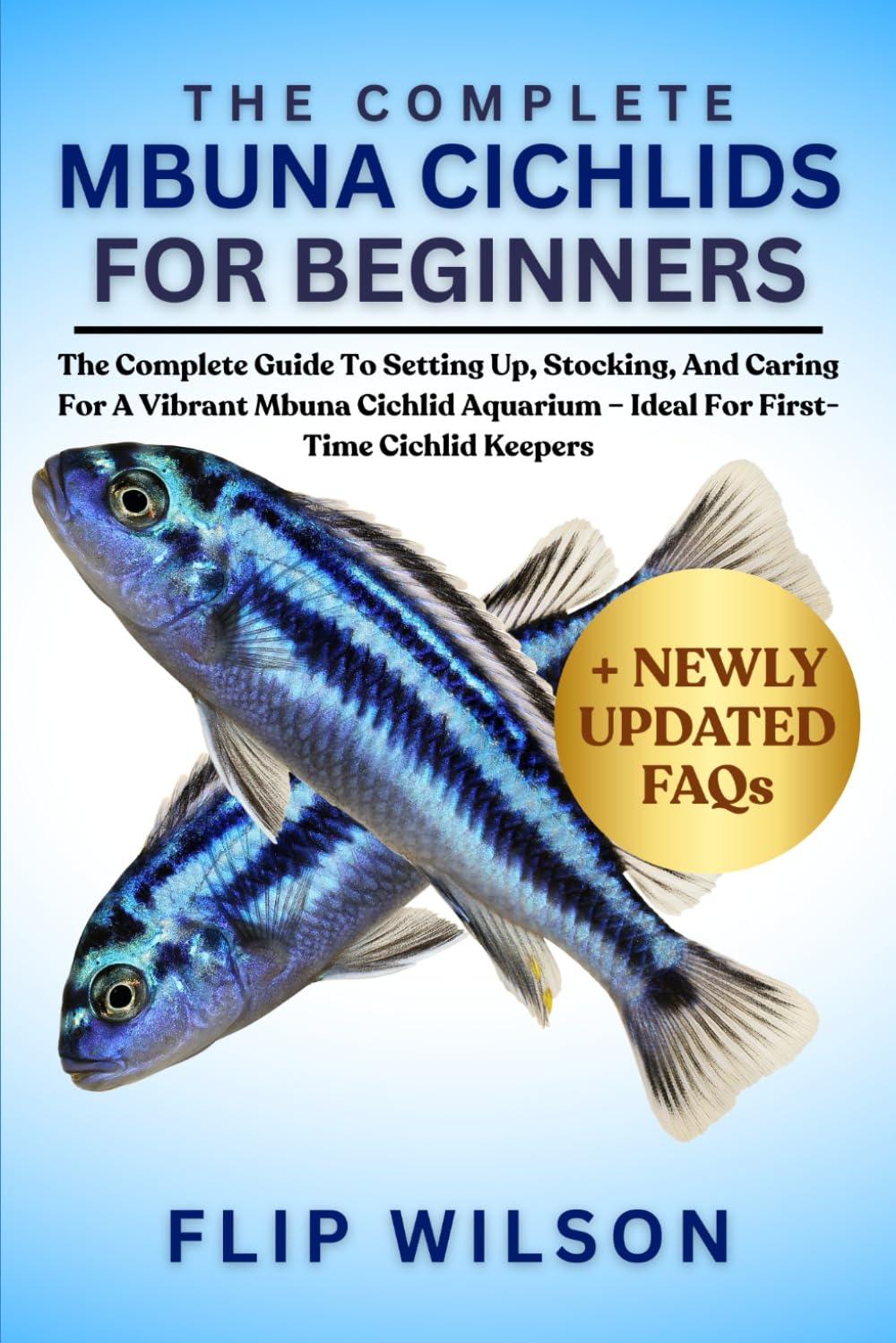 THE COMPLETE MBUNA CICHLIDS FOR BEGINNERS: The Complete Guide To Setting Up, Stocking, And Caring For A Vibrant Mbuna Cichlid Aquarium – Ideal For First-Time Cichlid Keepers