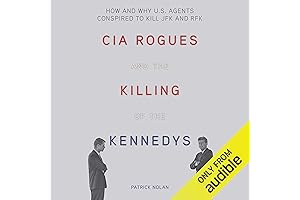 CIA Rogues and the Killing of the Kennedys: Unraveling a Lie Too Big to Fail