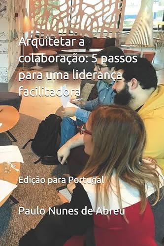 Arquitetar a colaboração: 5 passos para uma liderança facilitadora: (edição Portugal): 1