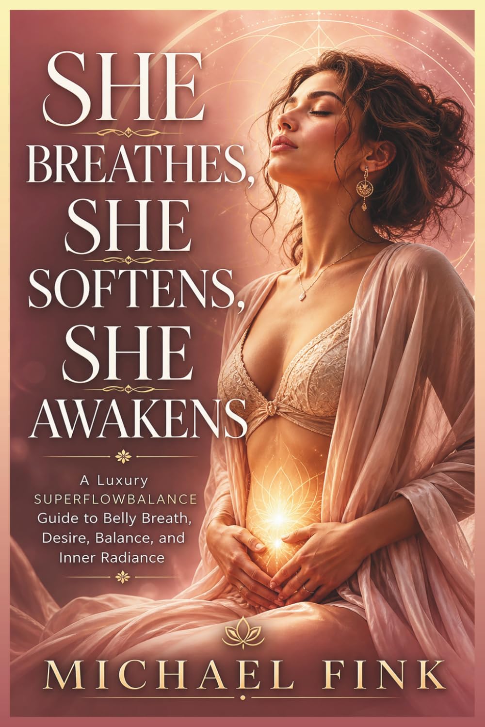 She Breathes, She Softens, She Awakens: A Luxury SuperFlowBalance Guide to Belly Breath, Desire, Balance, and Inner Radiance (SUPERFLOWBALANCE: The Feminine Art of Reconnection)