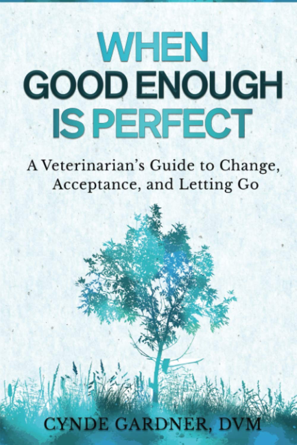 When Good Enough is Perfect: A Veterinarian’s Guide to Change, Acceptance, and Letting Go