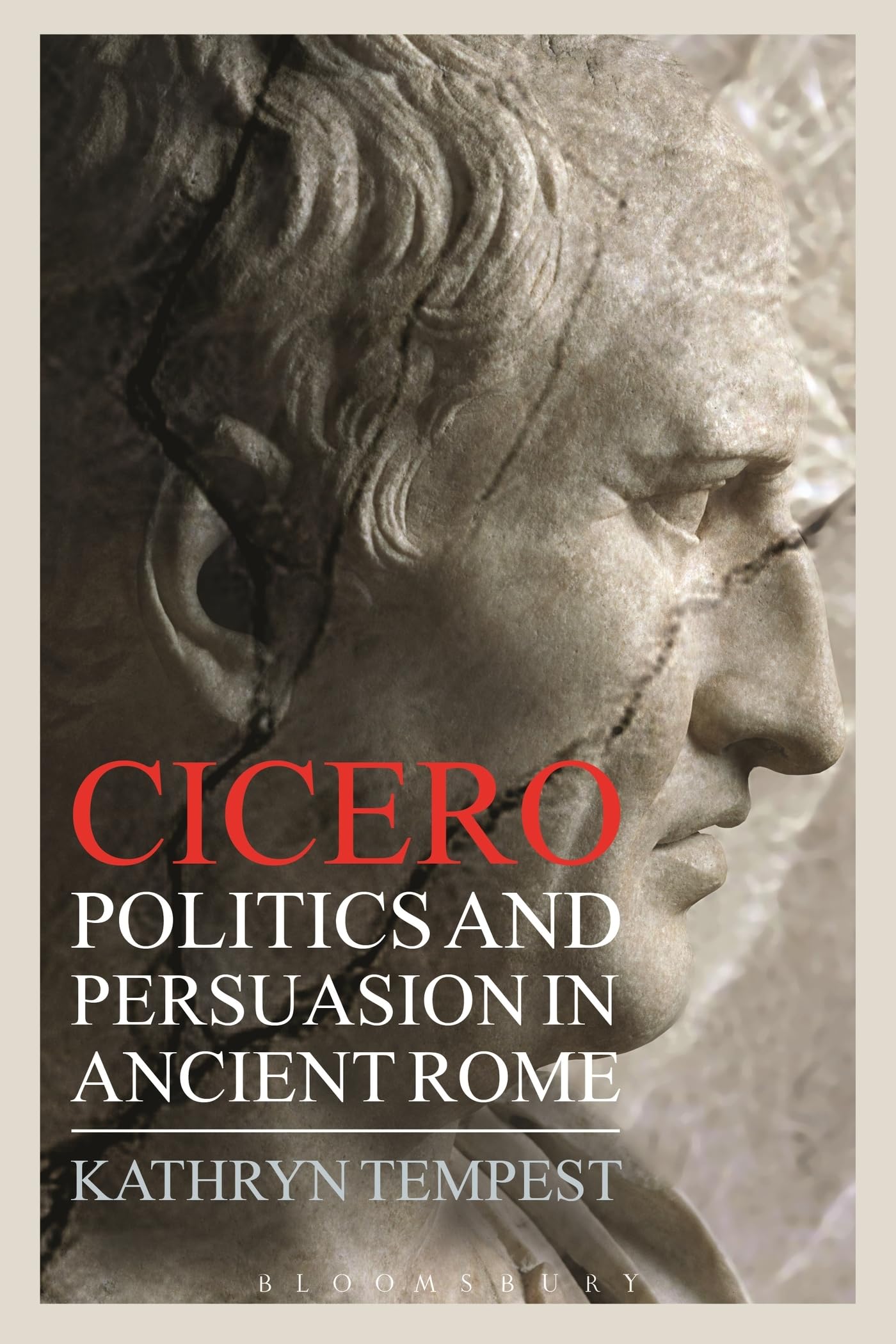 Cicero: Politics and Persuasion in Ancient Rome,Kathryn Tempest