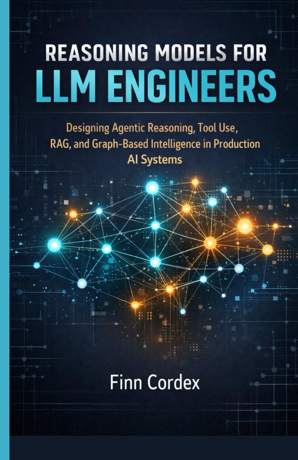 REASONING MODELS FOR LLM ENGINEERS: DESIGNING AGENTIC REASONING, TOOL USE, RAG, AND GRAPH-BASED INTELLIGENCE IN PRODUCTION AI SYSTEMS