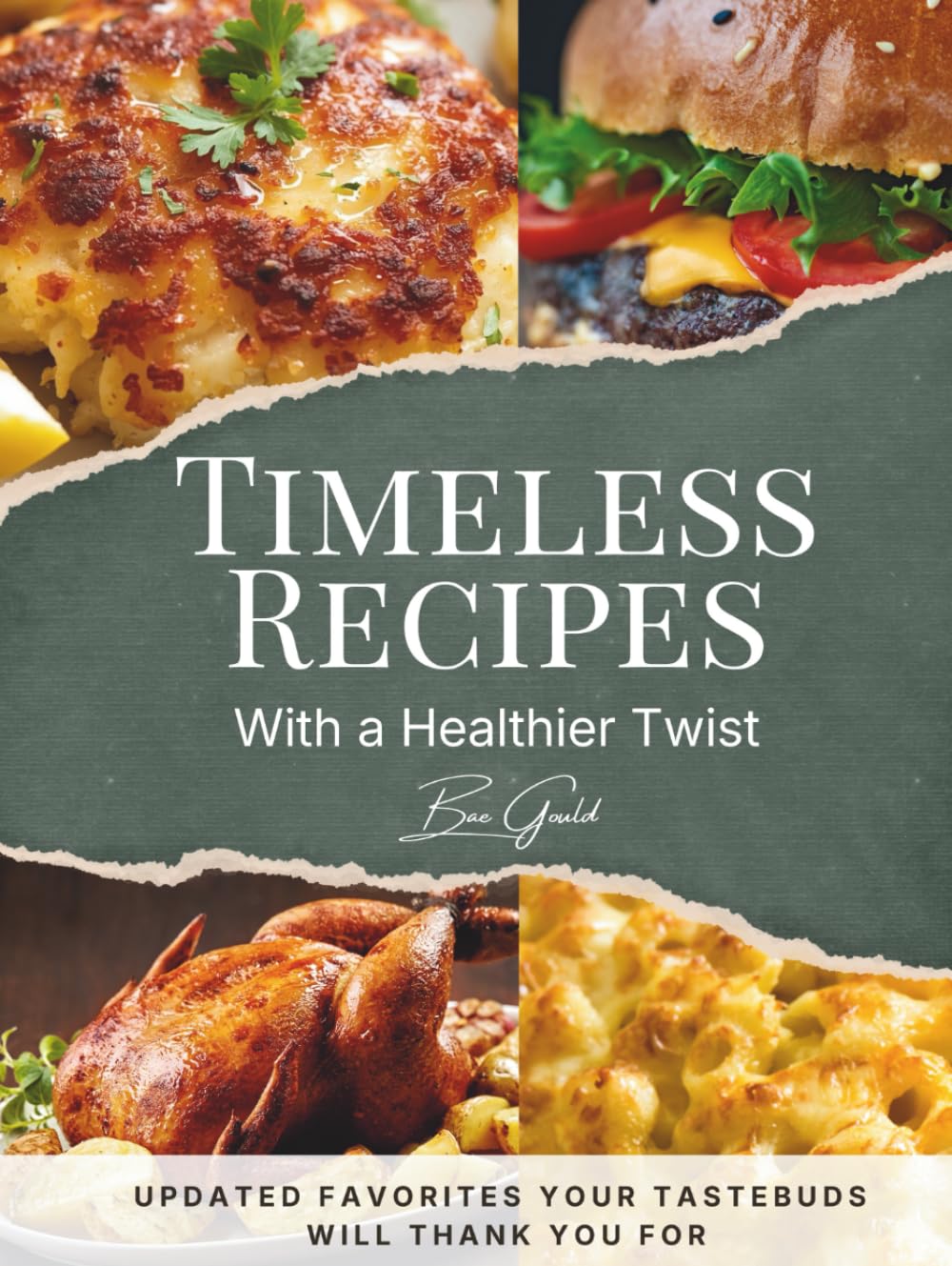 Timeless Recipes with a Healthier Twist: Updated Favorites Your Tastebuds Will Thank You For