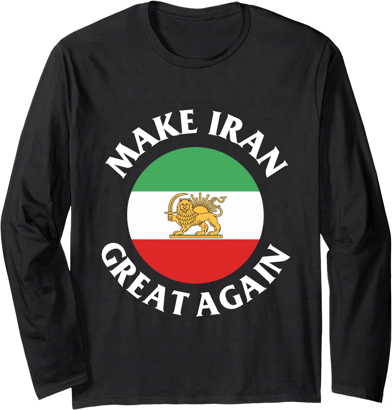 Make Iran Great Again Democracy Freedom For Iranian Pepole Long Sleeve T-Shirt