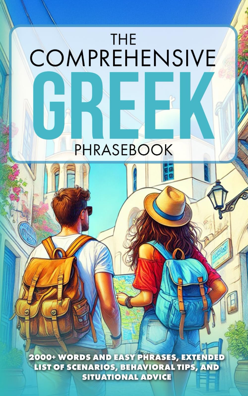 The Comprehensive Greek Phrasebook: 2000+ Words and Easy Phrases, Exteded list of scenarios, Behavioral Tips, and Situational Advice