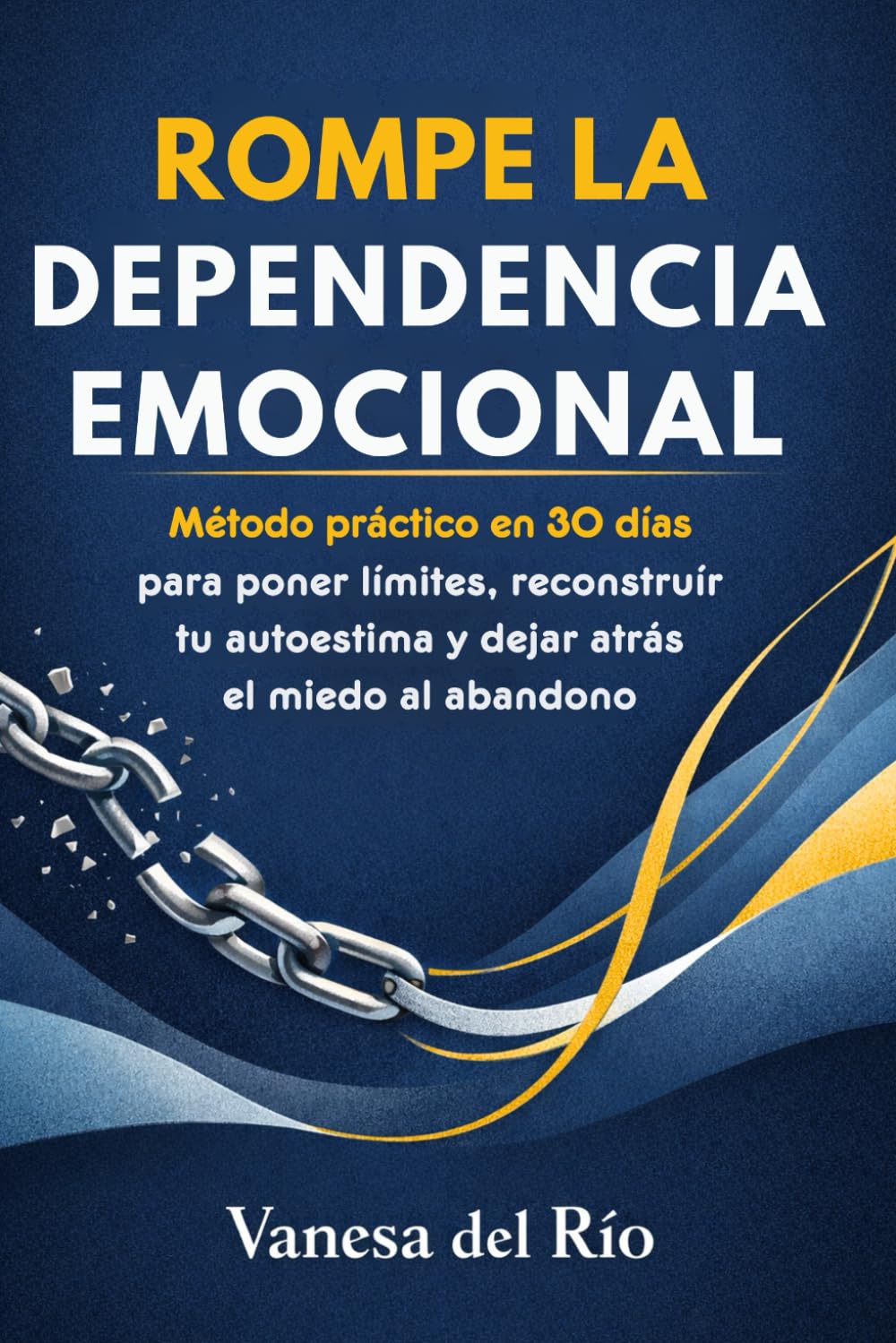 Rompe la Dependencia Emocional: Método práctico en 30 días para poner límites, reconstruir tu autoestima y dejar atrás el miedo al abandono