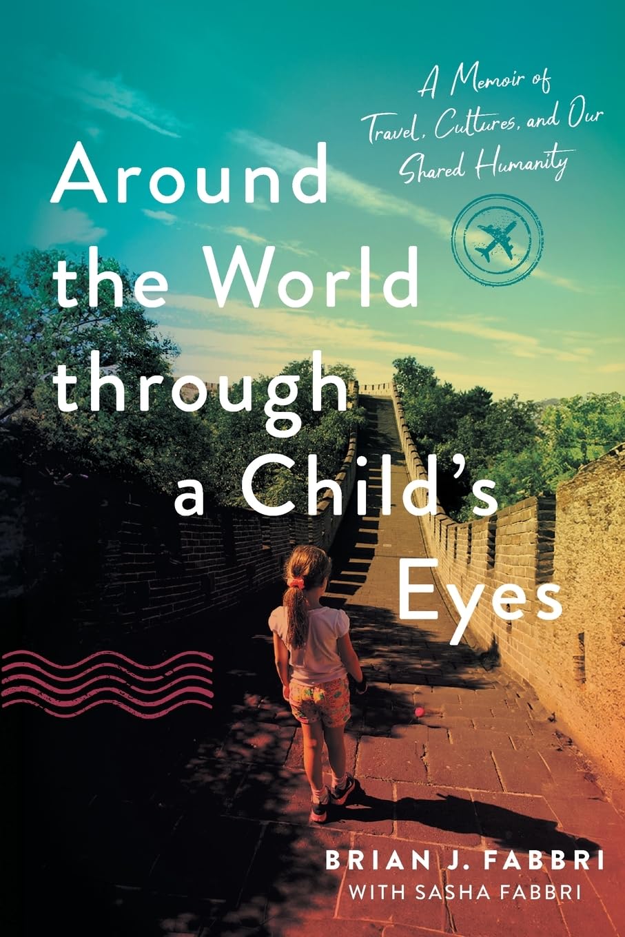 Around the World through a Child's Eyes: A Memoir of Travel, Cultures, and Our Shared Humanity