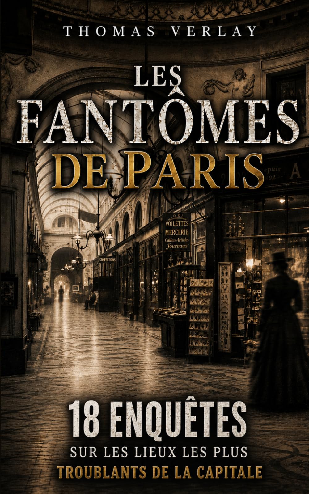 Les Fantômes de Paris: 18 enquêtes sur les lieux les plus troublants de la capitale : lieux hantés, légendes urbaines et histoires insolites.