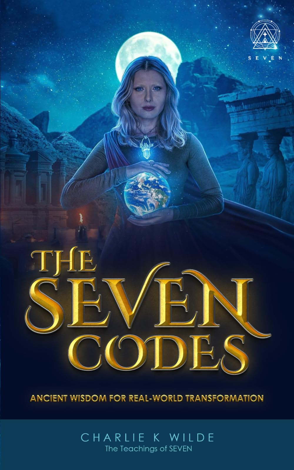 The SEVEN CODES: Ancient Wisdom for Real World Transformation (The SEVEN Awakening Transmissions)
