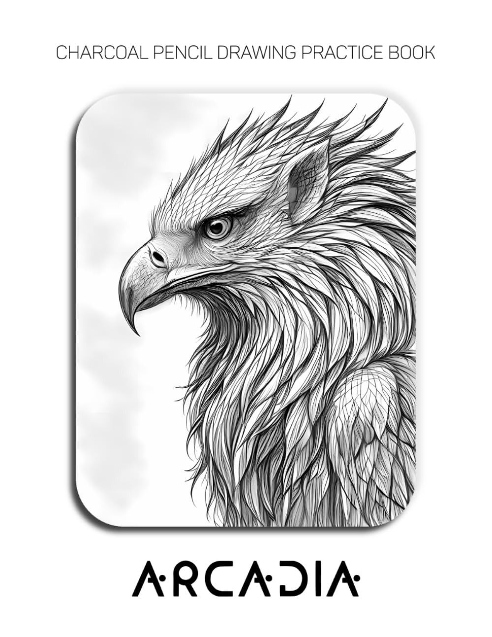Charcoal Pencil Drawing Practice Book - Arcadia: Mastering Mythological Creatures, Legendary Textures, and Advanced Fantasy Rendering