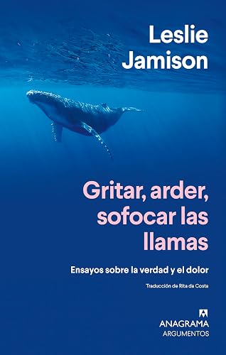 Gritar, arder, sofocar las llamas: Ensayos sobre la verdad y el dolor (Argumentos)