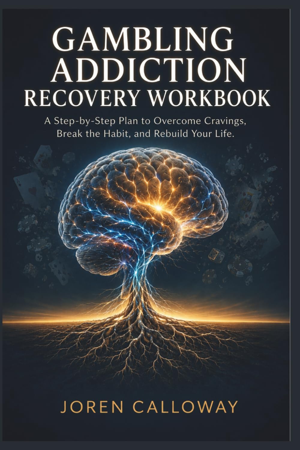 GAMBLING ADDICTION RECOVERY WORKBOOK: A Step-by-Step Plan to Overcome Cravings, Break the Habit, and Rebuild Your Life