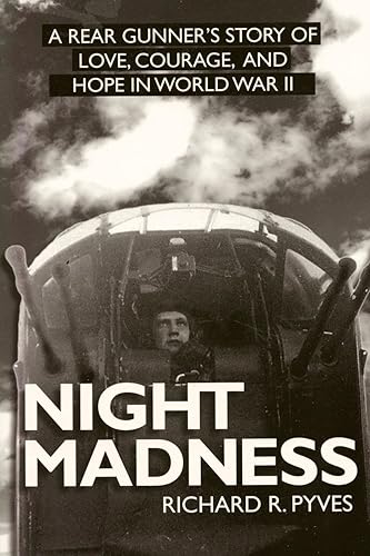 Night Madness: A Rear Gunner's Story of Love, Courage and Hope in World War II: A Rear Gunner's Sory Of Love, Courage, and Hope in World War II