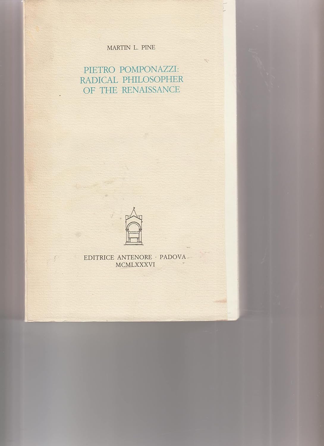 Pietro Pomponazzi Radical philosopher of the Renaissance Pine, Martin
