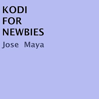Kodi for Newbies Audiobook by Jose Maya episode artwork