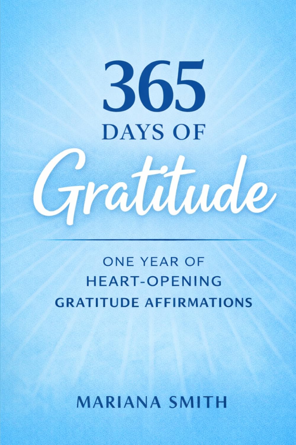 365 Days of Gratitude: One Year of Heart-Opening Gratitude Affirmations
