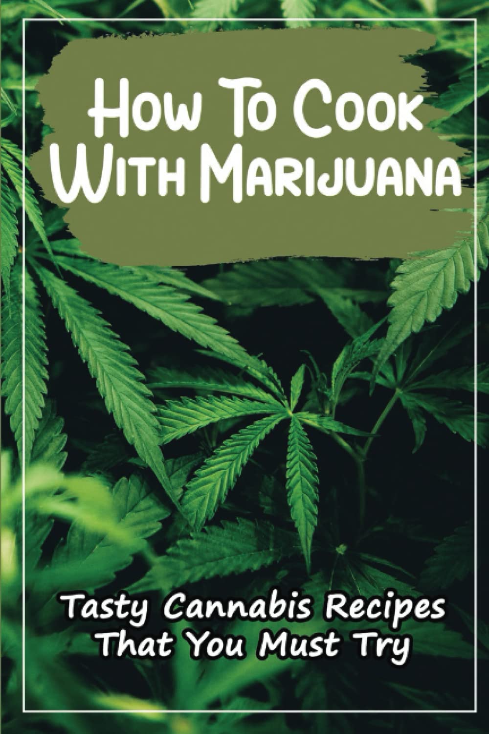How To Cook With Marijuana: Tasty Cannabis Recipes That You Must Try