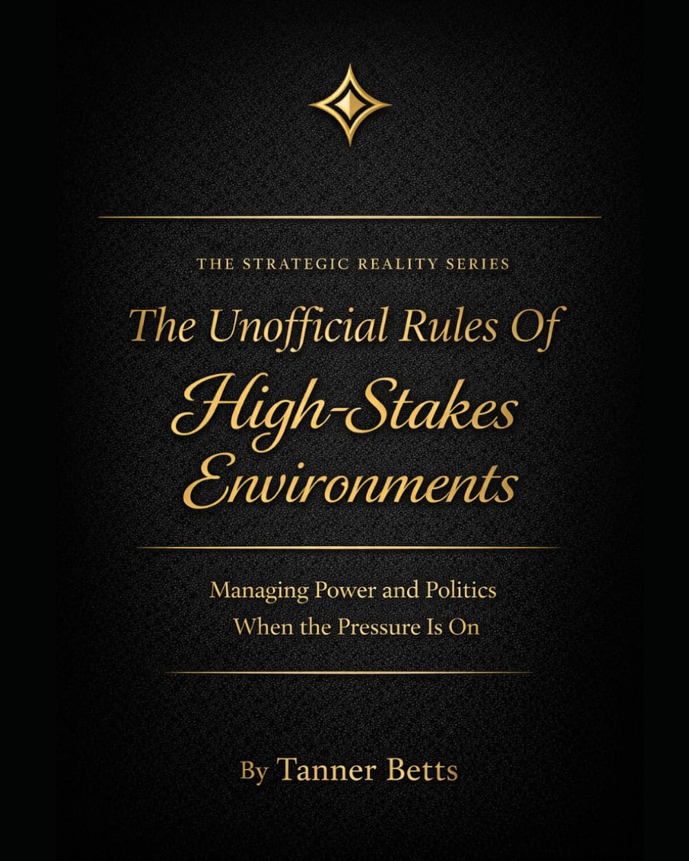 The Unofficial Rules of High Stakes Enviorments: How Decisions, Power, and Behavior Change When the Cost of Being Wrong Is Real