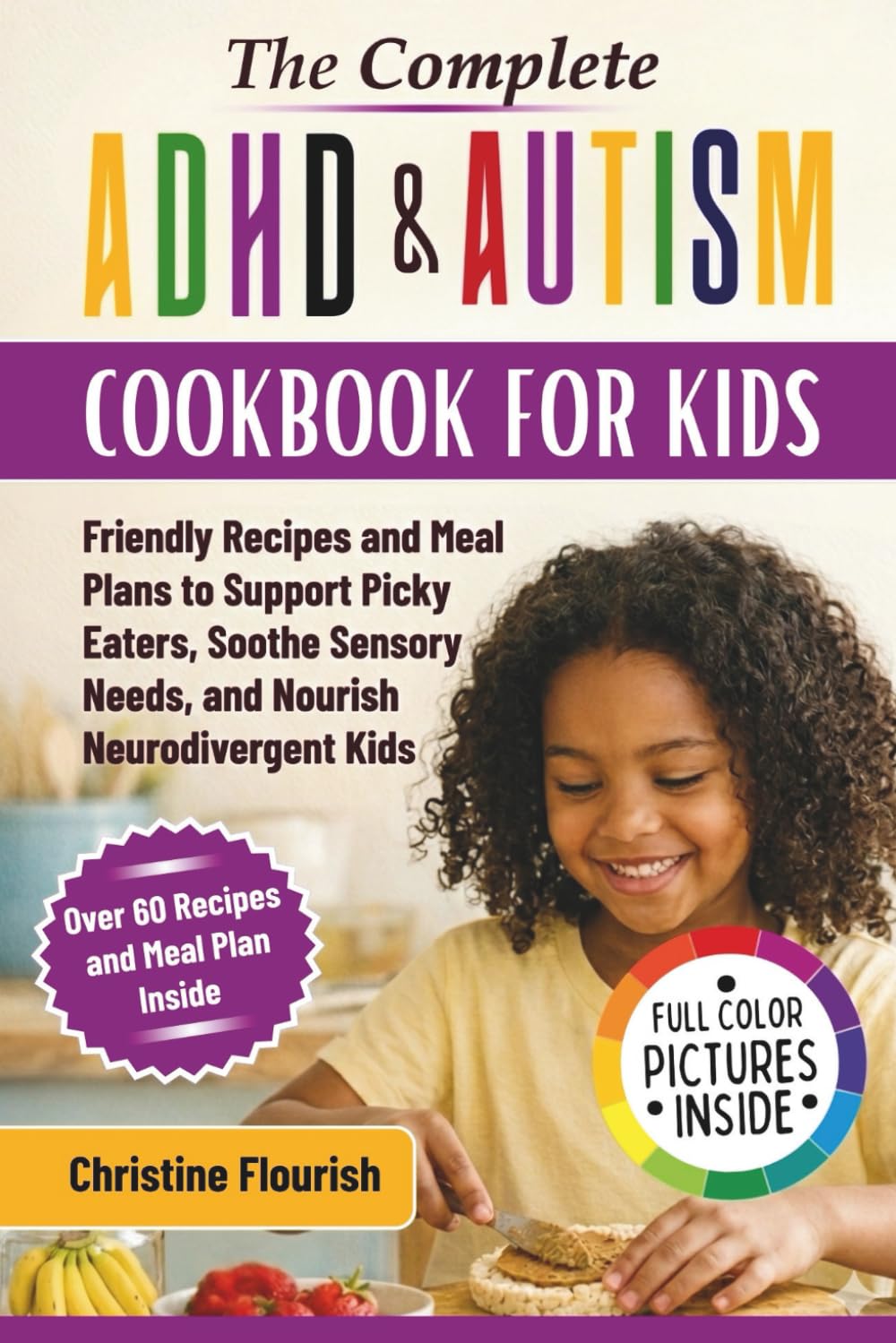 The Complete ADHD & Autism Cookbook for Kids: Friendly Recipes and Meal Plans to Support Picky Eaters, Soothe Sensory Needs, and Nourish Neurodivergent Children