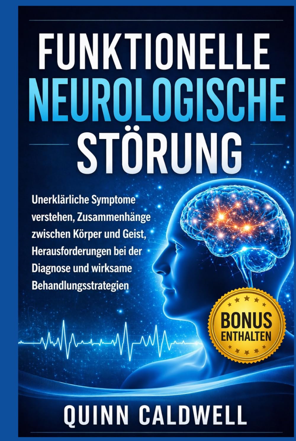 Funktionelle neurologische Störung: Unerklärliche Symptome verstehen, Zusammenhänge zwischen Körper und Geist, Herausforderungen bei der Diagnose und wirksame Behandlungsstrategien