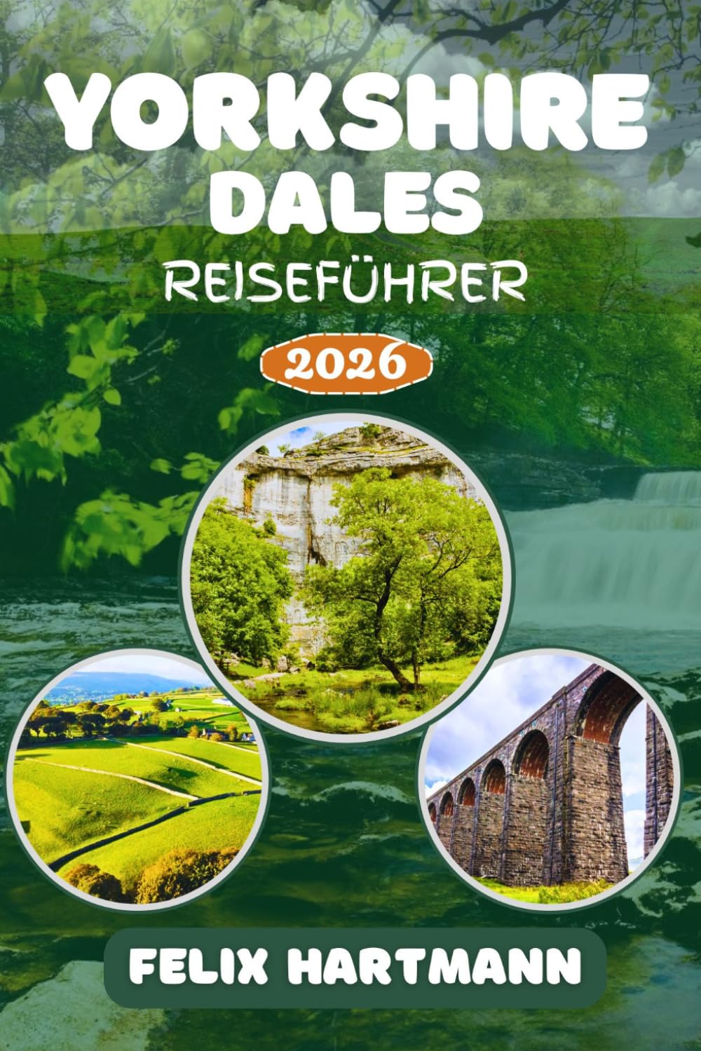 YORKSHIRE DALES REISEFÜHRER 2026: Entdecken Sie Malham Cove, Wensleydale, Aysgarth Falls & die Yorkshire Three Peaks – Dörfer, versteckte Wege, kulinarische Highlights & perfekte Reiserouten