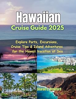 Hawaiian Cruise Guide 2025: Explore Ports, Excursions, Cruise Tips & Island Adventures for the Hawaii Vacation at Sea